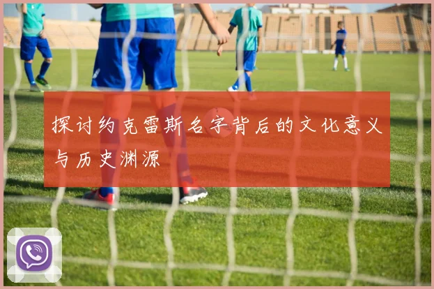 探讨约克雷斯名字背后的文化意义与历史渊源